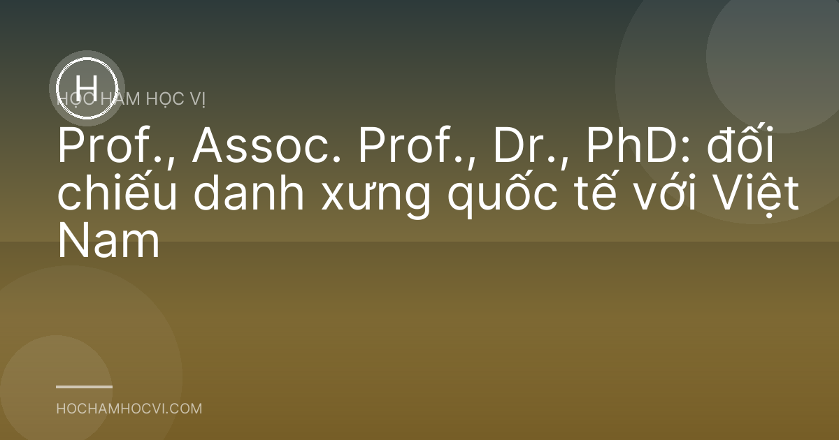 Prof., Assoc. Prof., Dr., PhD: đối chiếu danh xưng quốc tế với Việt Nam