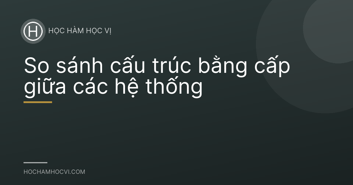 So sánh cấu trúc bằng cấp giữa các hệ thống