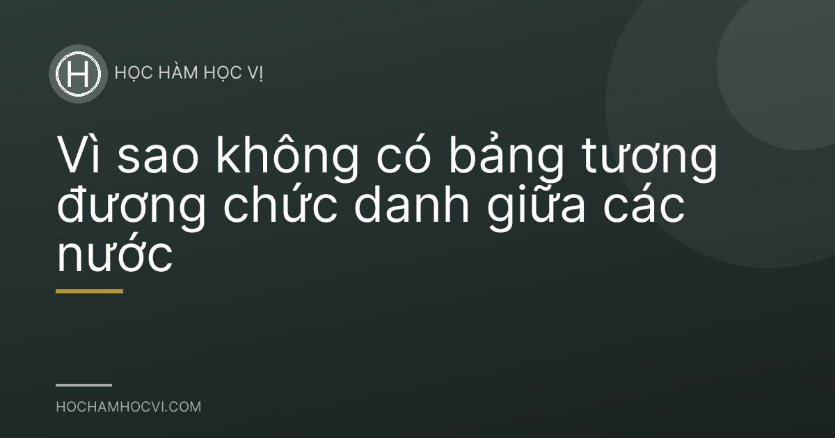 Vì sao không có bảng tương đương chức danh giữa các nước